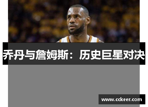 乔丹与詹姆斯：历史巨星对决
